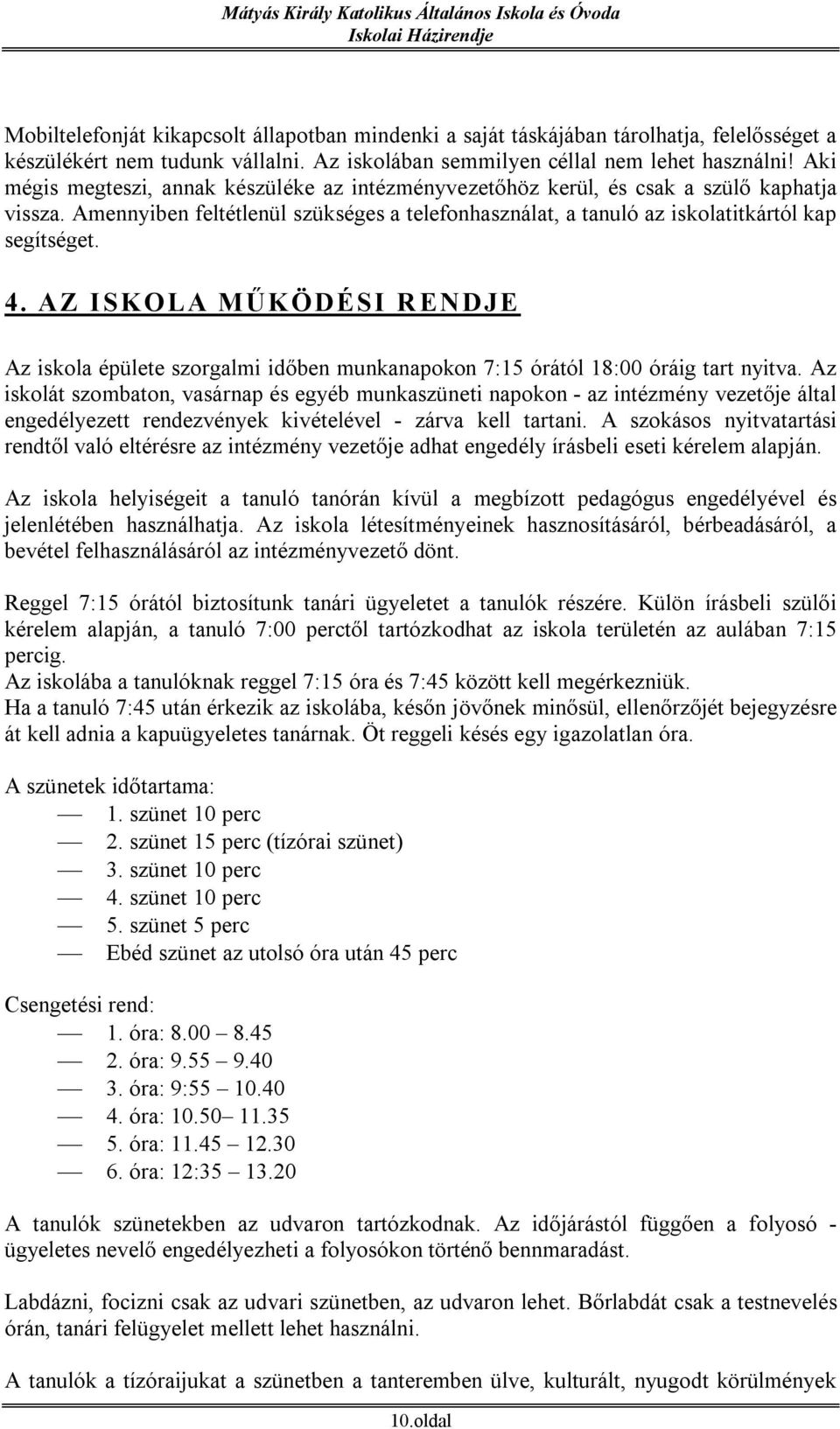 AZ I SKOLA M ŰKÖDÉSI R ENDJE Az iskola épülete szorgalmi időben munkanapokon 7:15 órától 18:00 óráig tart nyitva.