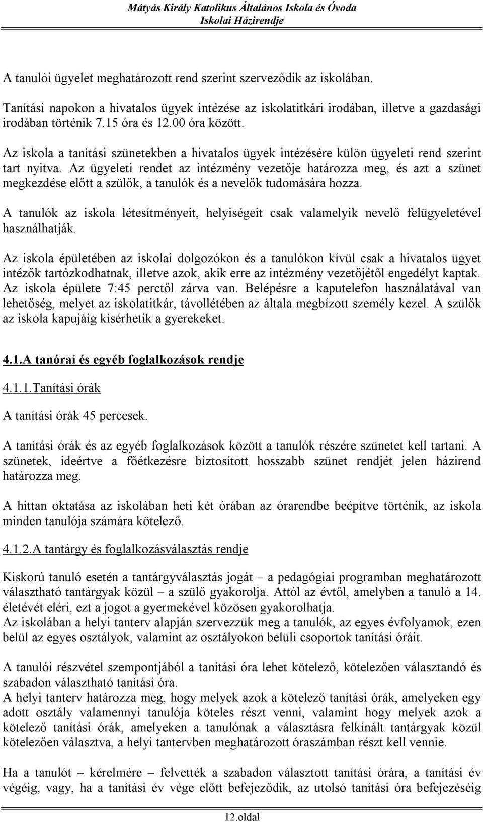 Az ügyeleti rendet az intézmény vezetője határozza meg, és azt a szünet megkezdése előtt a szülők, a tanulók és a nevelők tudomására hozza.