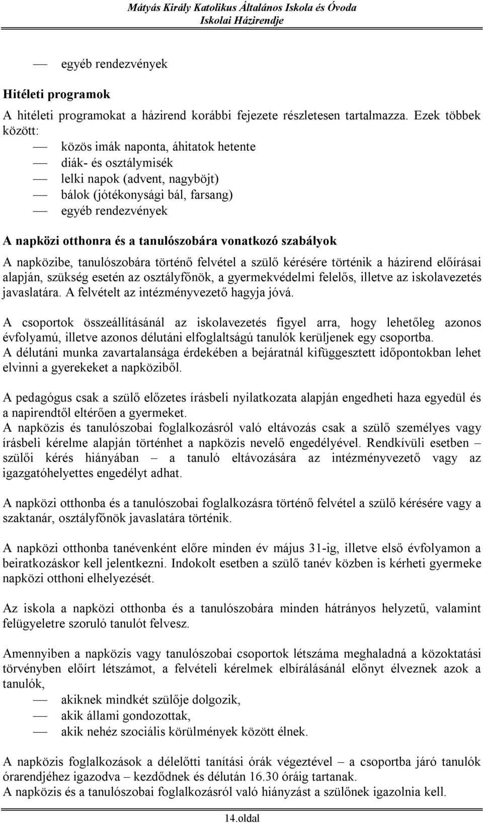 tanulószobára vonatkozó szabályok A napközibe, tanulószobára történő felvétel a szülő kérésére történik a házirend előírásai alapján, szükség esetén az osztályfőnök, a gyermekvédelmi felelős, illetve