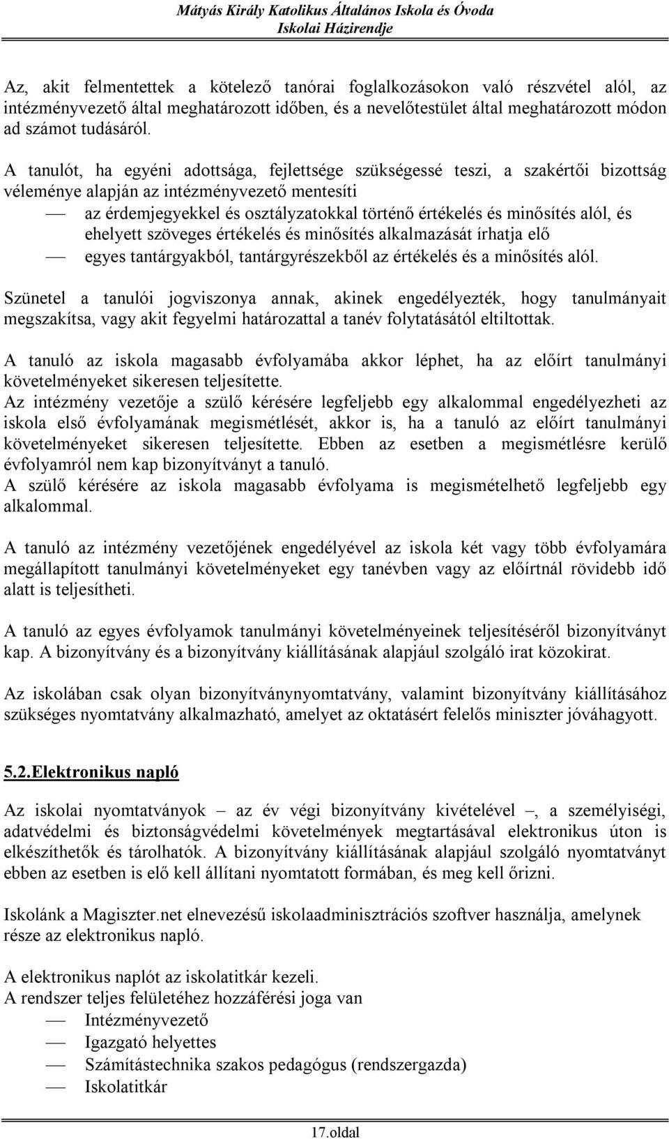 alól, és ehelyett szöveges értékelés és minősítés alkalmazását írhatja elő egyes tantárgyakból, tantárgyrészekből az értékelés és a minősítés alól.