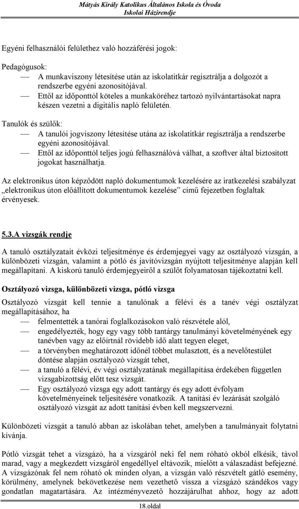 Tanulók és szülők: A tanulói jogviszony létesítése utána az iskolatitkár regisztrálja a rendszerbe egyéni azonosítójával.