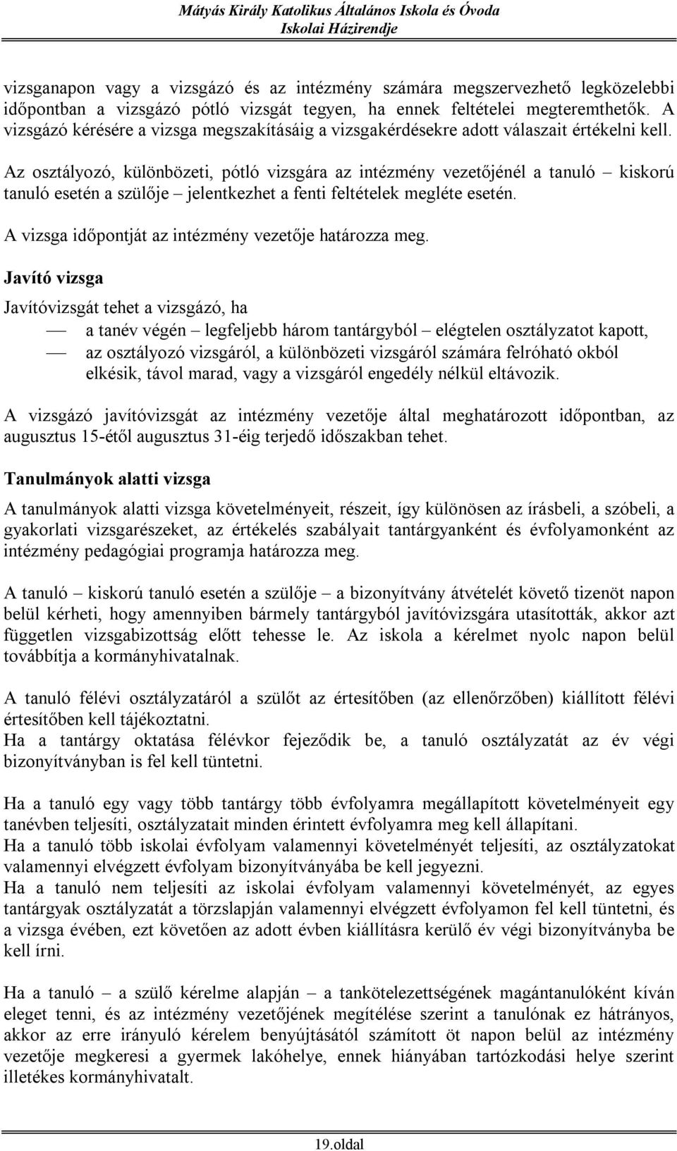 Az osztályozó, különbözeti, pótló vizsgára az intézmény vezetőjénél a tanuló kiskorú tanuló esetén a szülője jelentkezhet a fenti feltételek megléte esetén.