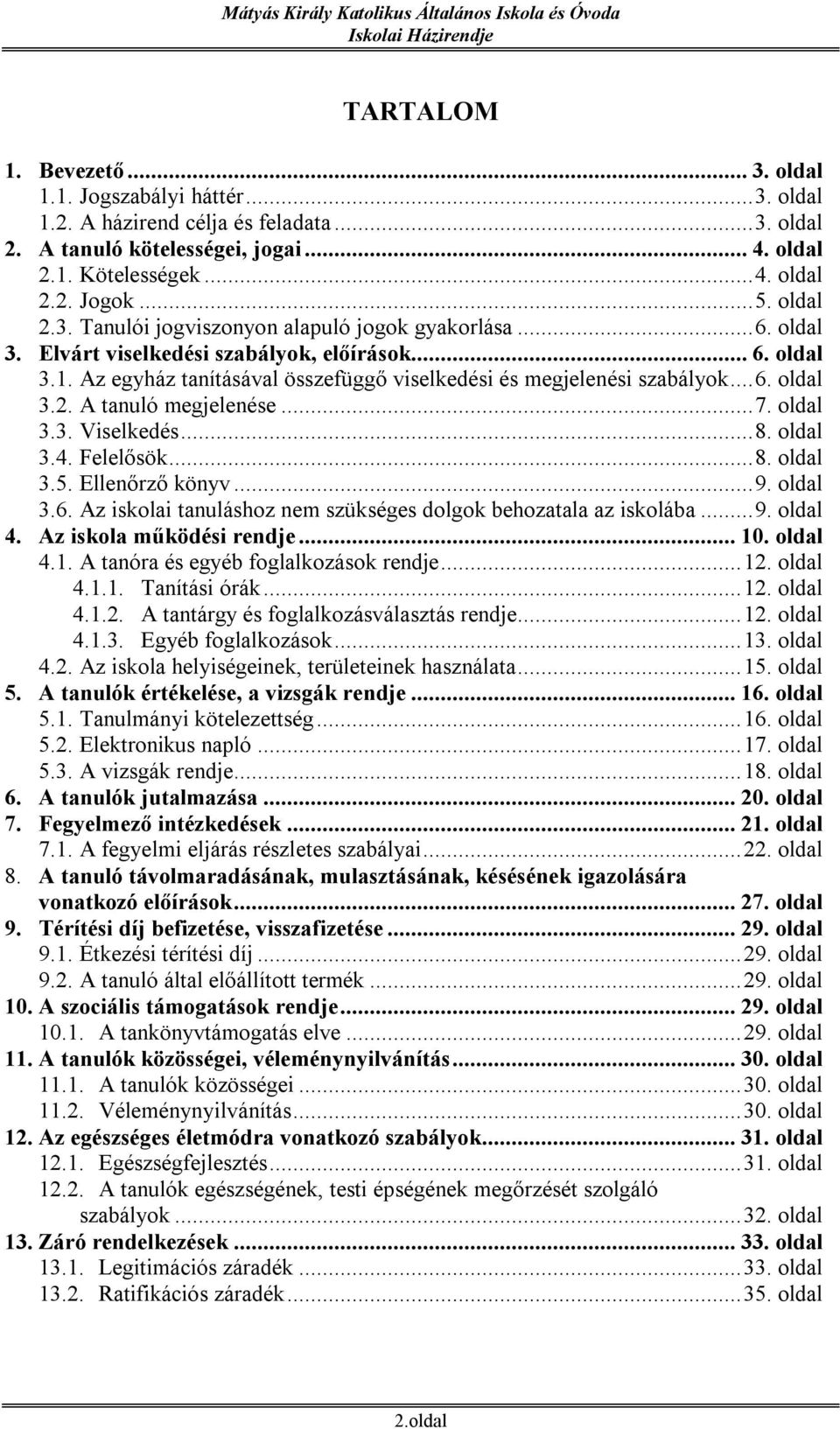 Az egyház tanításával összefüggő viselkedési és megjelenési szabályok... 6. oldal 3.2. A tanuló megjelenése... 7. oldal 3.3. Viselkedés... 8. oldal 3.4. Felelősök... 8. oldal 3.5. Ellenőrző könyv... 9.