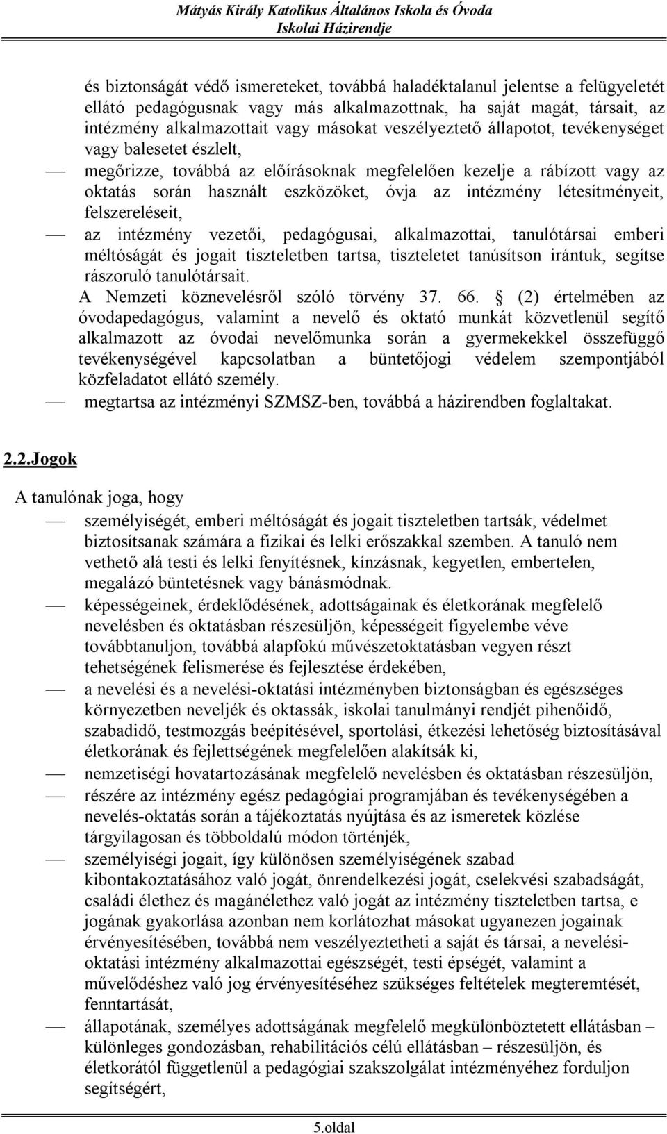 létesítményeit, felszereléseit, az intézmény vezetői, pedagógusai, alkalmazottai, tanulótársai emberi méltóságát és jogait tiszteletben tartsa, tiszteletet tanúsítson irántuk, segítse rászoruló