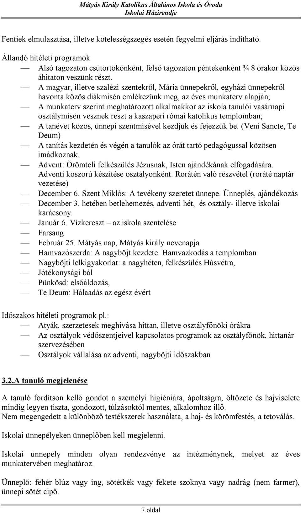 A magyar, illetve szalézi szentekről, Mária ünnepekről, egyházi ünnepekről havonta közös diákmisén emlékezünk meg, az éves munkaterv alapján; A munkaterv szerint meghatározott alkalmakkor az iskola