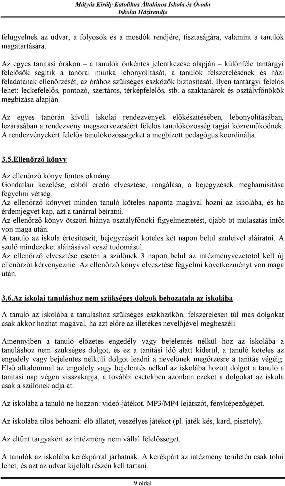 órához szükséges eszközök biztosítását. Ilyen tantárgyi felelős lehet: leckefelelős, pontozó, szertáros, térképfelelős, stb. a szaktanárok és osztályfőnökök megbízása alapján.