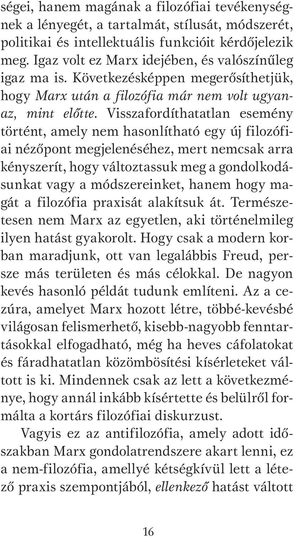 Visszafordíthatatlan esemény történt, amely nem hasonlítható egy új filozófiai nézőpont megjelenéséhez, mert nemcsak arra kényszerít, hogy változtassuk meg a gondolkodásunkat vagy a módszereinket,