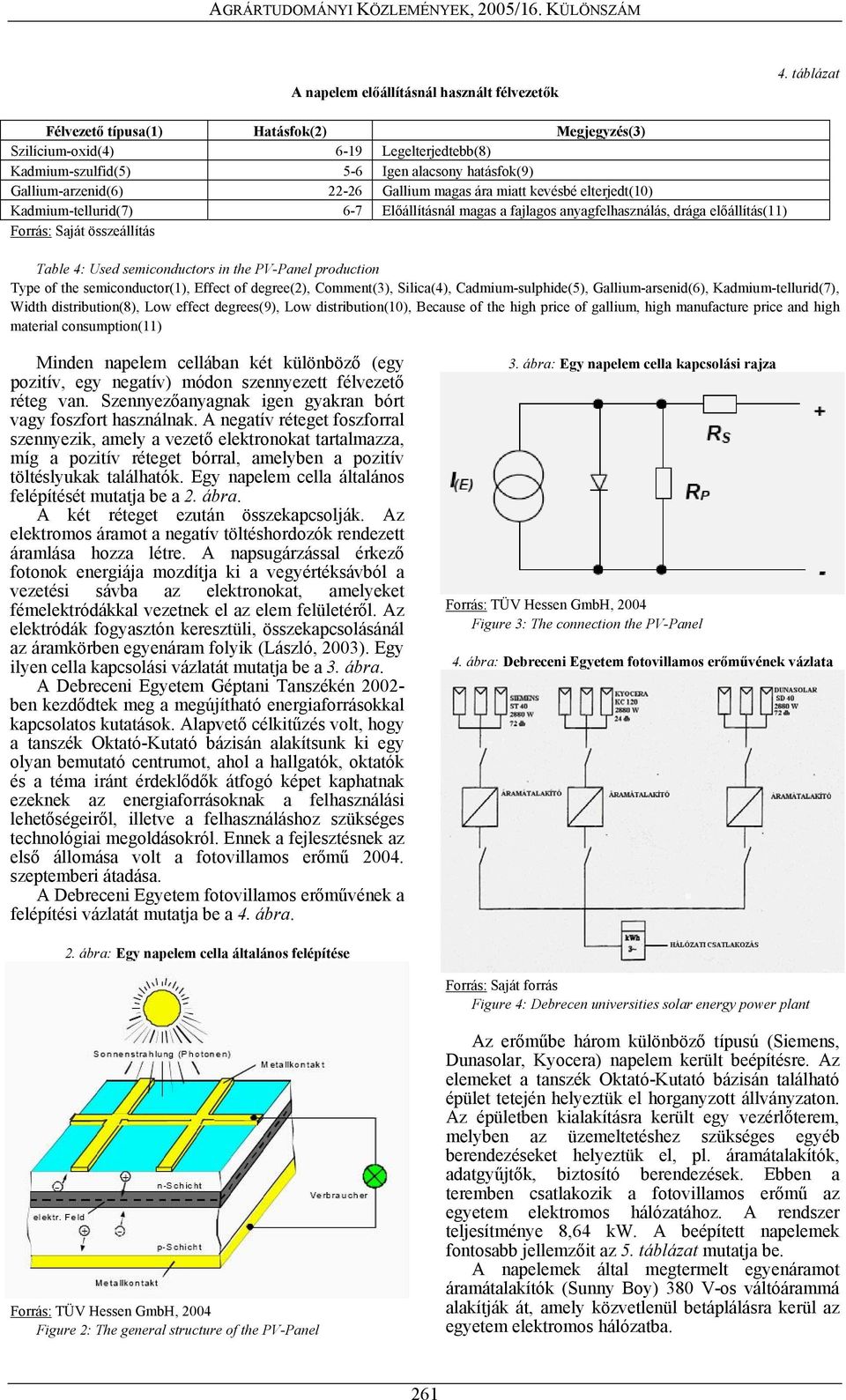 kevésbé elterjedt(1) Kadmium-tellurid(7) 6-7 Előállításnál magas a fajlagos anyagfelhasználás, drága előállítás(11) Table 4: Used semiconductors in the PV-Panel production Type of the