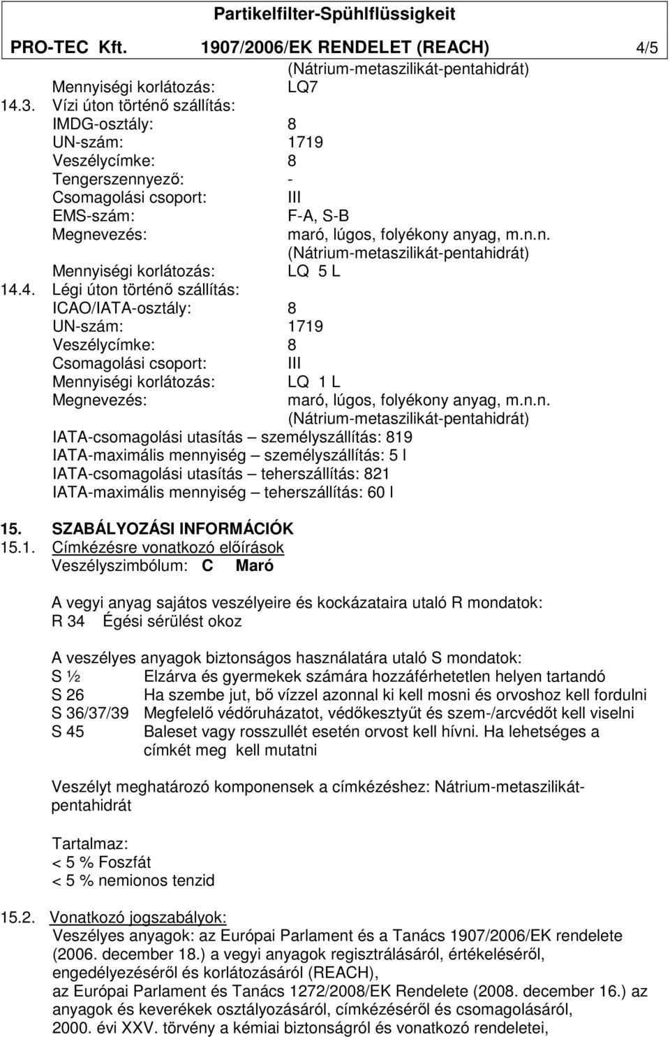 3. Vízi úton történı szállítás: IMDG-osztály: 8 Tengerszennyezı: - EMS-szám: F-A, S-B Mennyiségi korlátozás: LQ 5 L 14.