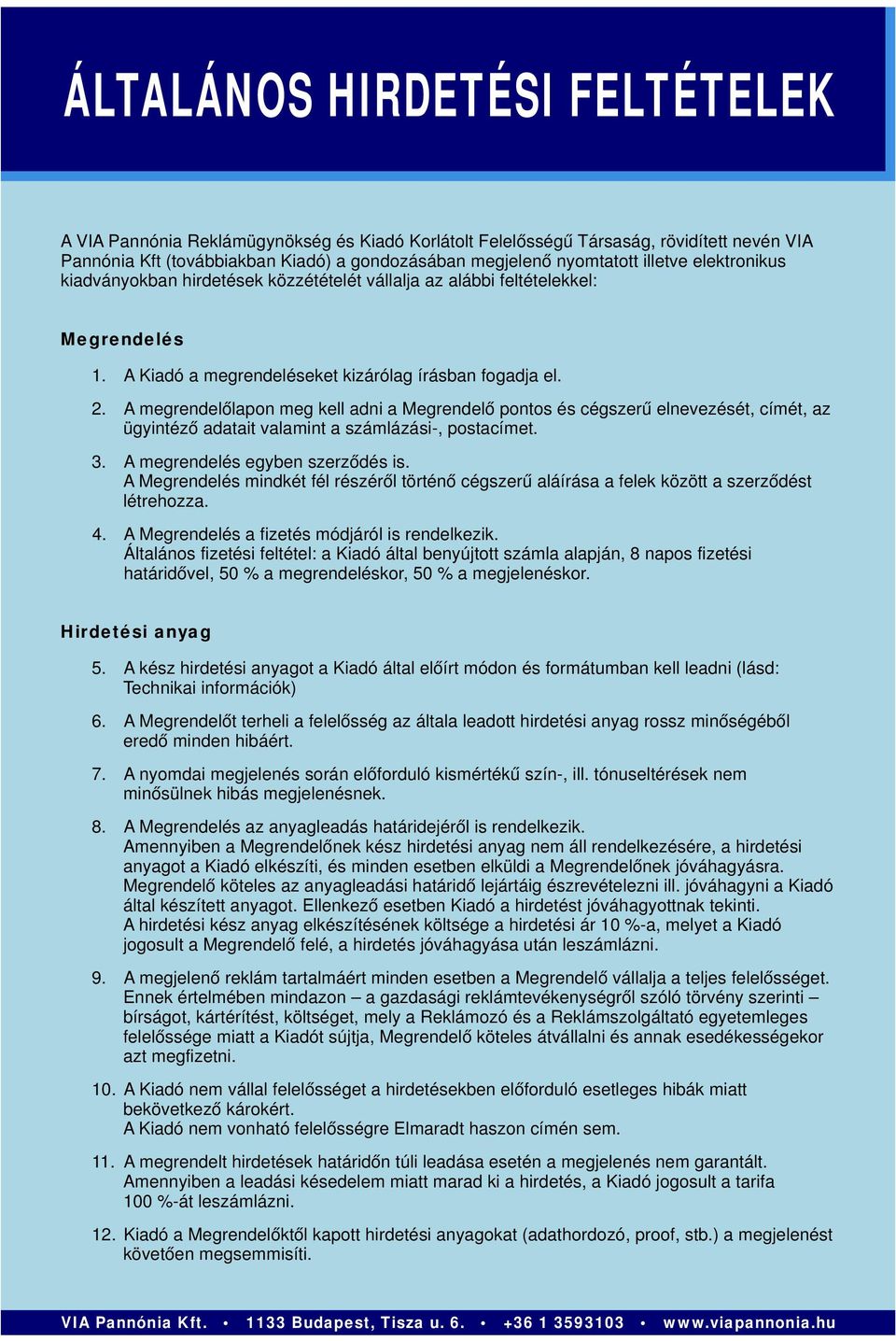 A megrendelőlapon meg kell adni a Megrendelő pontos és cégszerű elnevezését, címét, az ügyintéző adatait valamint a számlázási-, postacímet. 3. A megrendelés egyben szerződés is.