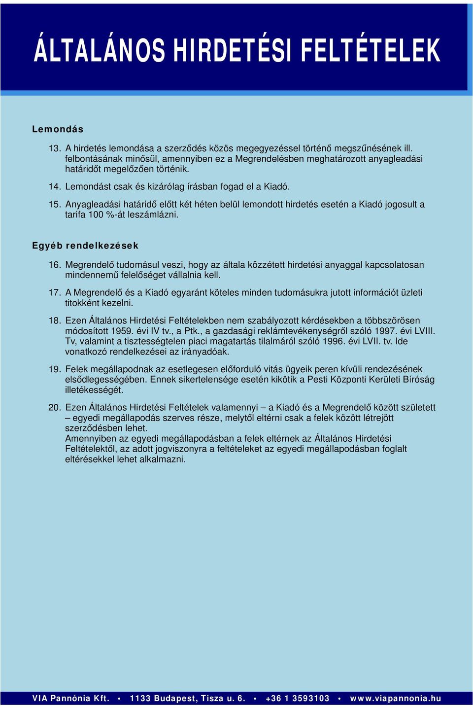 Anyagleadási határidő előtt két héten belül lemondott hirdetés esetén a Kiadó jogosult a tarifa 100 %-át leszámlázni. Egyéb rendelkezések 16.