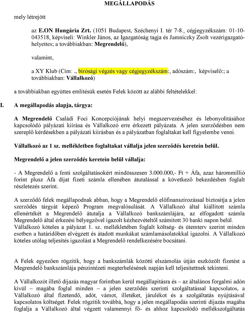 , bírósági végzés cégjegyzékszám:, adószám:, képviselő:; a továbbiakban: Vállalkozó) a továbbiakban együttes említésük esetén Felek között az alábbi feltételekkel: I.