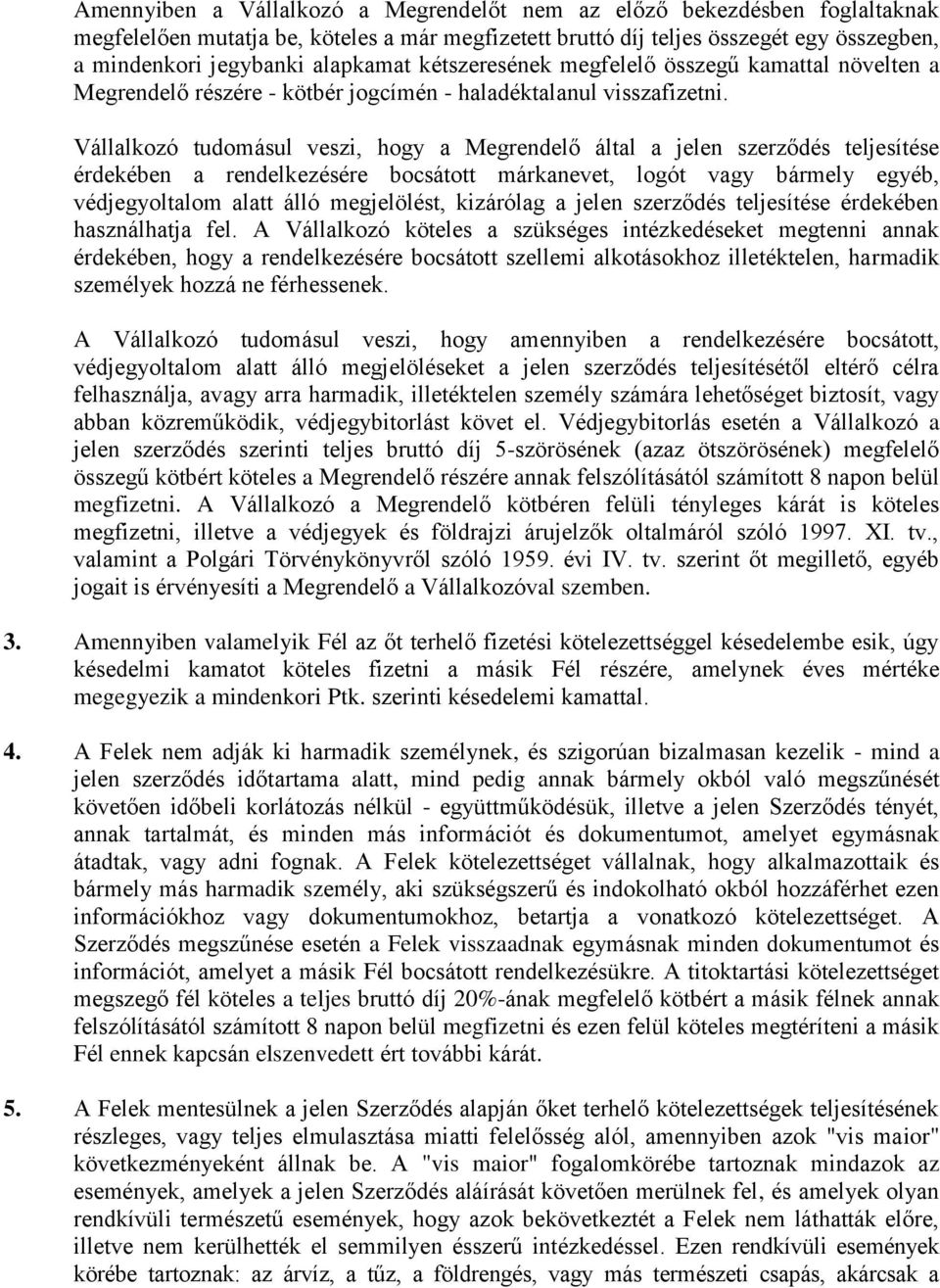 Vállalkozó tudomásul veszi, hogy a Megrendelő által a jelen szerződés teljesítése érdekében a rendelkezésére bocsátott márkanevet, logót bármely egyéb, védjegyoltalom alatt álló megjelölést,