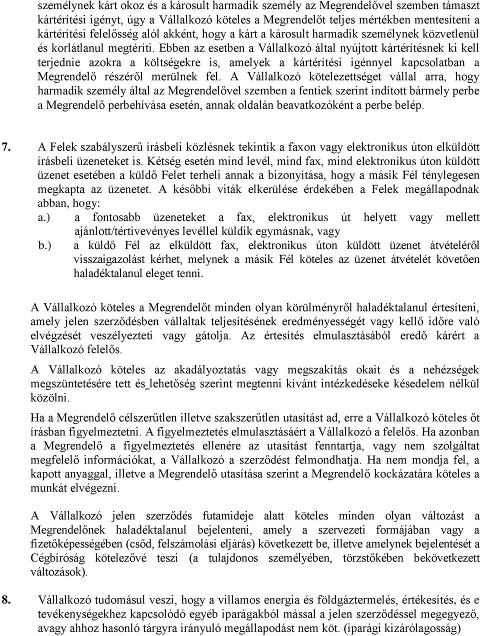 Ebben az esetben a Vállalkozó által nyújtott kártérítésnek ki kell terjednie azokra a költségekre is, amelyek a kártérítési igénnyel kapcsolatban a Megrendelő részéről merülnek fel.