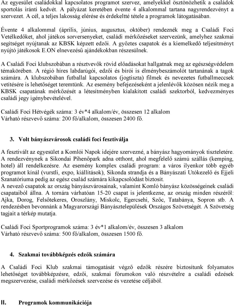 Évente 4 alkalommal (április, június, augusztus, október) rendeznék meg a ket, ahol játékos sorversenyeket, családi mérkőzéseket szervezünk, amelyhez szakmai segítséget nyújtanak az KBSK képzett