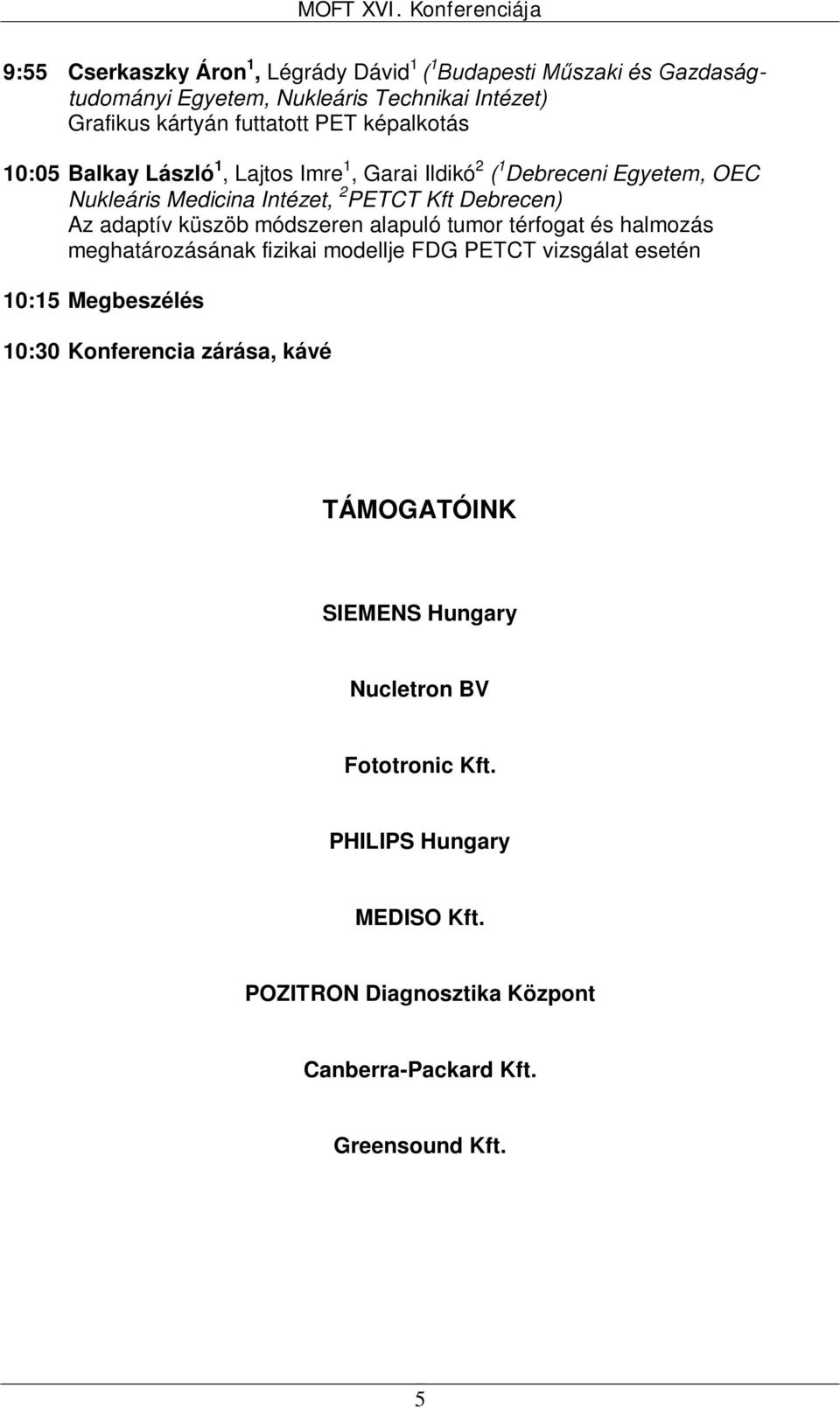 küszöb módszeren alapuló tumor térfogat és halmozás meghatározásának fizikai modellje FDG PETCT vizsgálat esetén 10:15 Megbeszélés 10:30 Konferencia