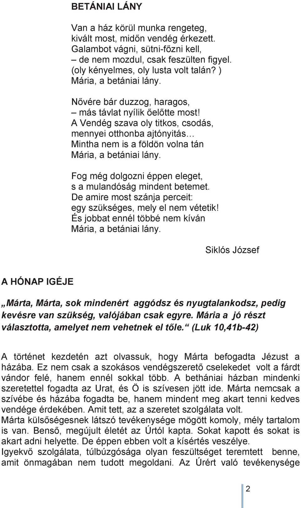 A Vendég szava oly titkos, csodás, mennyei otthonba ajtónyitás Mintha nem is a földön volna tán Mária, a betániai lány. Fog még dolgozni éppen eleget, s a mulandóság mindent betemet.