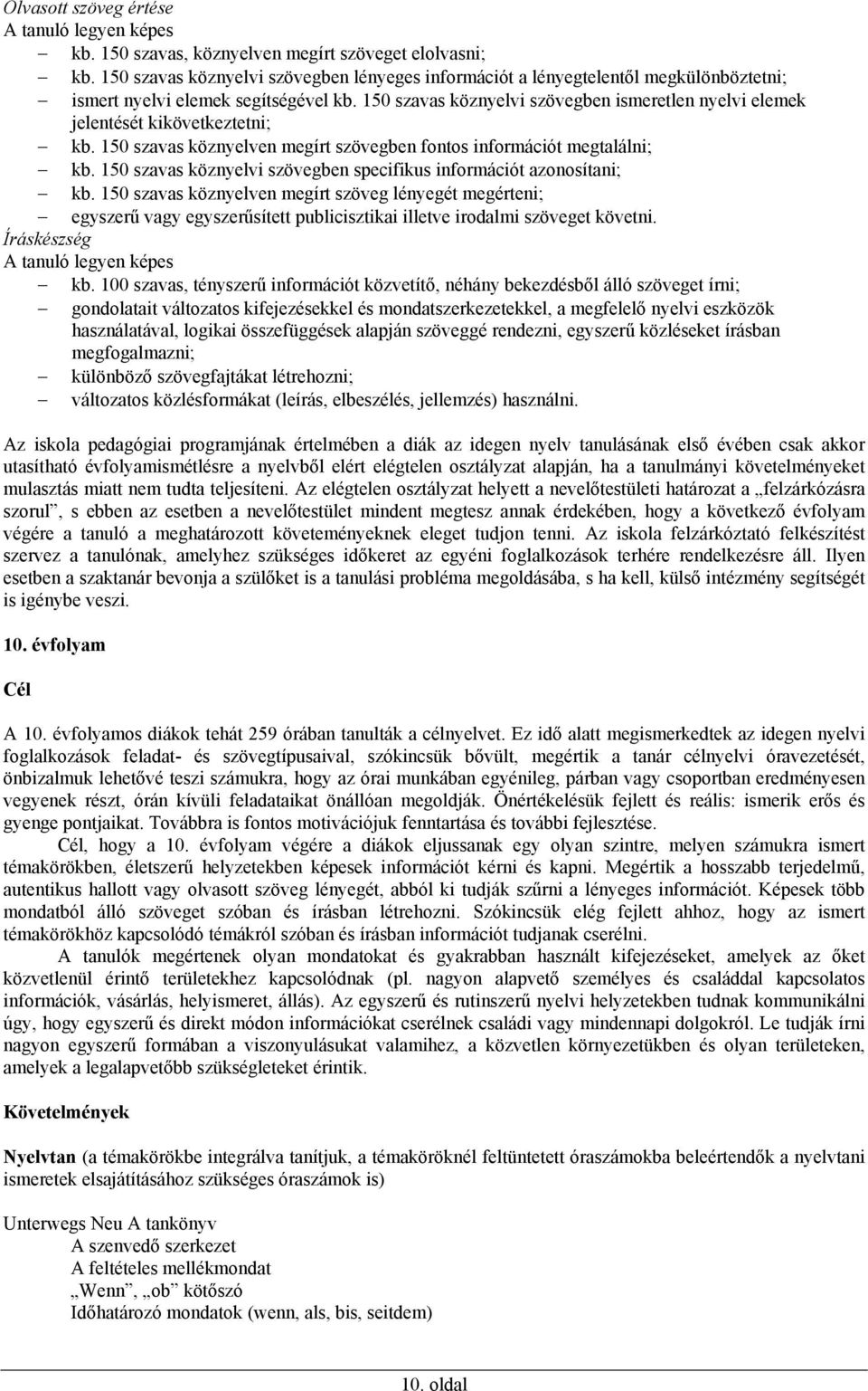 150 szavas köznyelvi szövegben ismeretlen nyelvi elemek jelentését kikövetkeztetni; kb. 150 szavas köznyelven megírt szövegben fontos információt megtalálni; kb.