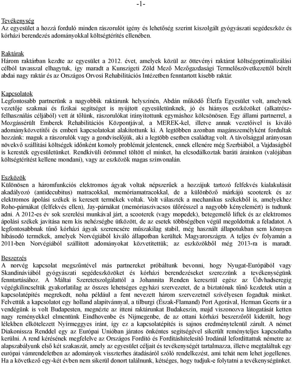 évet, amelyek közül az öttevényi raktárat költségoptimalizálási célból tavasszal elhagytuk, így maradt a Kunszigeti Zöld Mező Mezőgazdasági Termelőszövetkezettől bérelt abdai nagy raktár és az