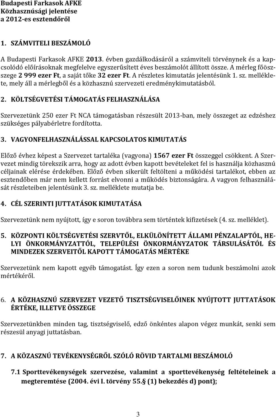 A részletes kimutatás jelentésünk 1. sz. melléklete, mely áll a mérlegből és a közhasznú szervezeti eredménykimutatásból. 2.