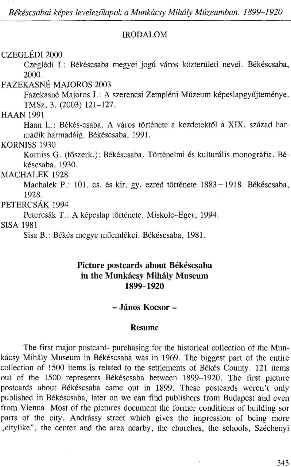 század harmadik harmadáig. Békéscsaba, 1991. KORNISS 1930 Korniss G. (főszerk.): Békéscsaba. Történelmi és kulturális monográfia. Békéscsaba, 1930. MACHALEK 1928 Machalek P.: 101. es. és kir. gy.