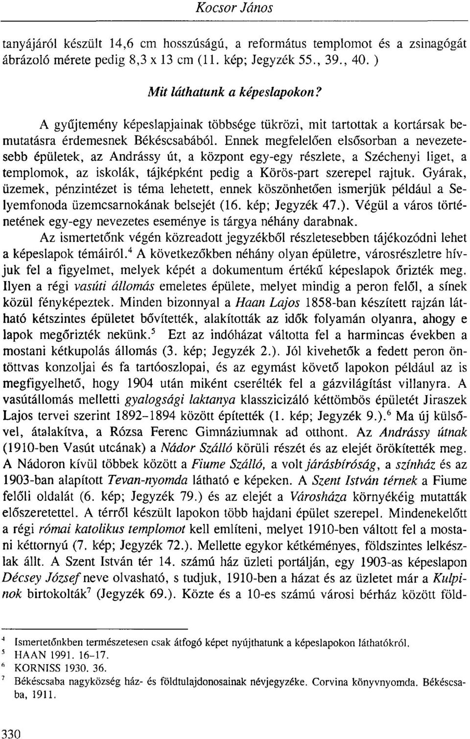 Ennek megfelelően elsősorban a nevezetesebb épületek, az Andrássy út, a központ egy-egy részlete, a Széchenyi liget, a templomok, az iskolák, tájképként pedig a Körös-part szerepel rajtuk.