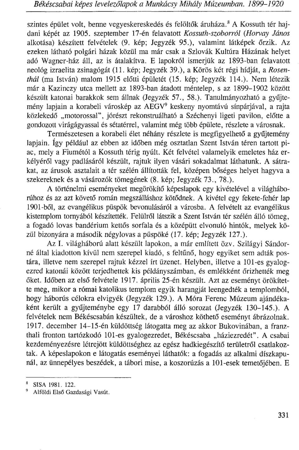 Az ezeken látható polgári házak közül ma már csak a Szlovák Kultúra Házának helyet adó Wagner-ház áll, az is átalakítva. E lapokról ismerjük az 1893-ban felavatott neológ izraelita zsinagógát (11.