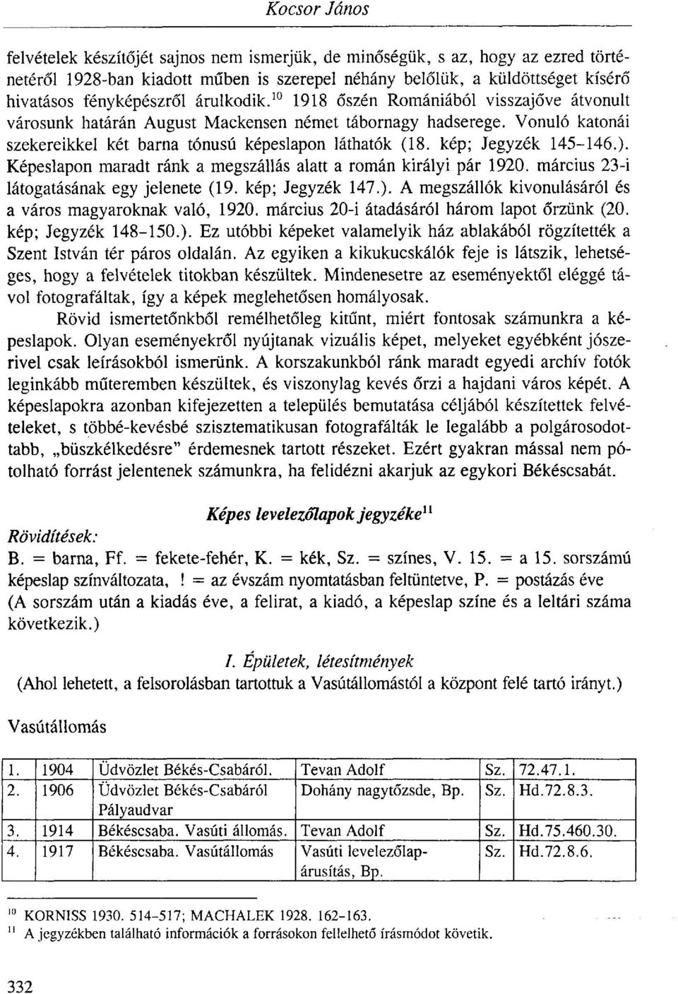 kép; Jegyzék 145-146.). Képeslapon maradt ránk a megszállás alatt a román királyi pár 1920. március 23-i látogatásának egy jelenete (19. kép; Jegyzék 147.). A megszállók kivonulásáról és a város magyaroknak való, 1920.