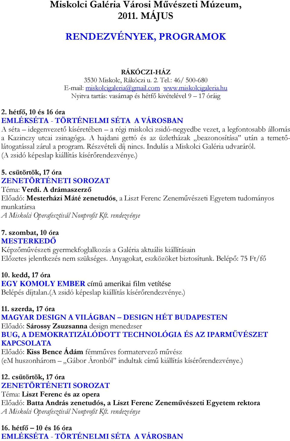 A hajdani gettó és az üzletházak beazonosítása után a temetılátogatással zárul a program. Részvételi díj nincs. Indulás a Miskolci Galéria udvaráról. (A zsidó képeslap kiállítás kísérırendezvénye.) 5.