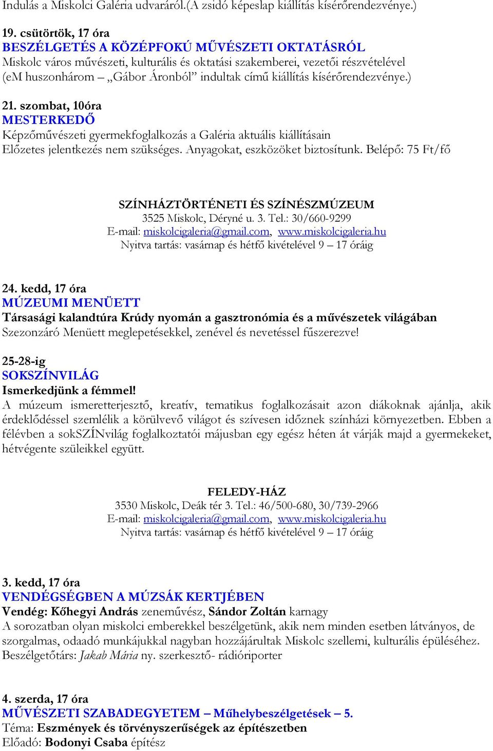 kísérırendezvénye.) 21. szombat, 10óra MESTERKEDİ Képzımővészeti gyermekfoglalkozás a Galéria aktuális kiállításain Elızetes jelentkezés nem szükséges. Anyagokat, eszközöket biztosítunk.