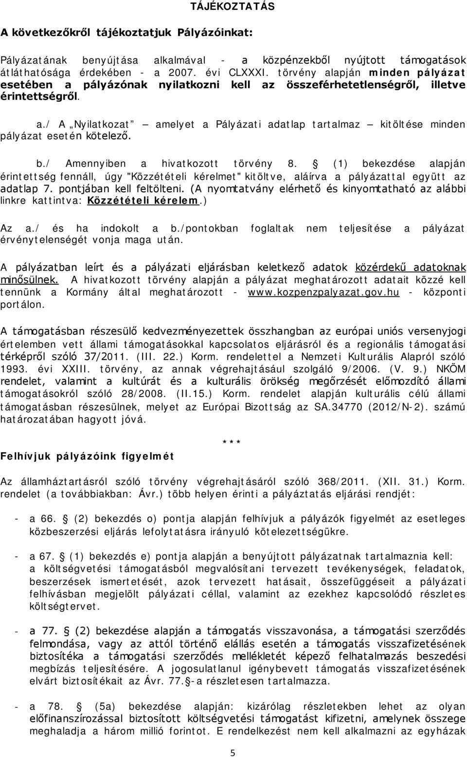 b./ Amennyiben a hivatkozott törvény 8. (1) bekezdése alapján érintettség fennáll, úgy "Közzétételi kérelmet" kitöltve, aláírva a pályázattal együtt az adatlap 7. pontjában kell feltölteni.