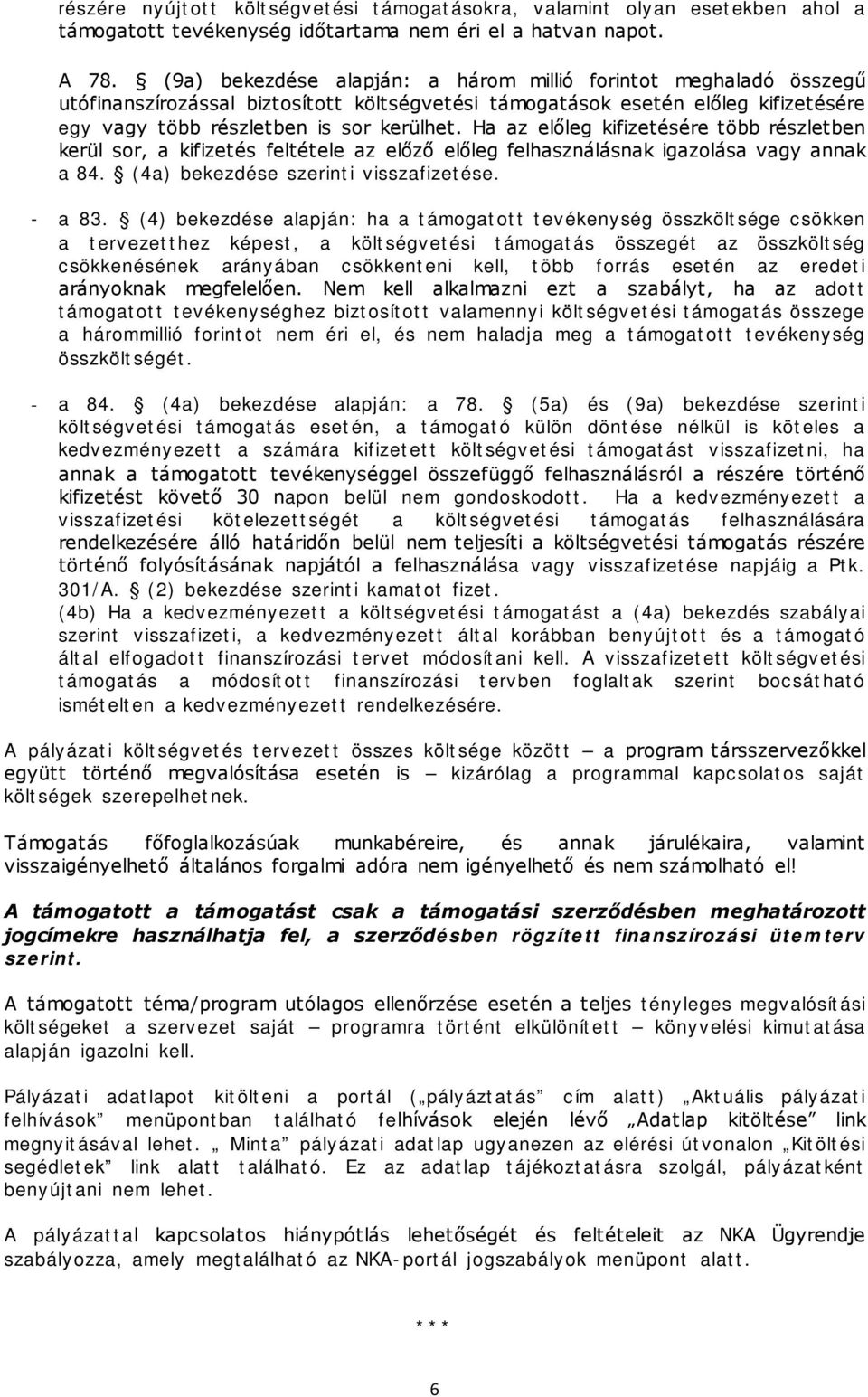 Ha az előleg kifizetésére több részletben kerül sor, a kifizetés feltétele az előző előleg felhasználásnak igazolása vagy annak a 84. (4a) bekezdése szerinti visszafizetése. - a 83.