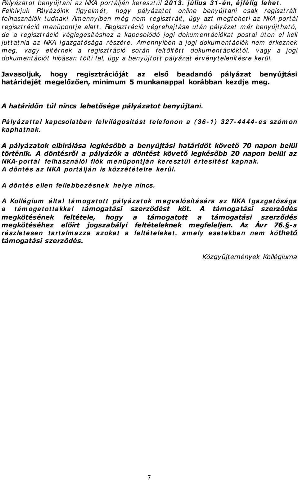 Regisztráció végrehajtása után pályázat már benyújtható, de a regisztráció véglegesítéshez a kapcsolódó jogi dokumentációkat postai úton el kell juttatnia az NKA Igazgatósága részére.