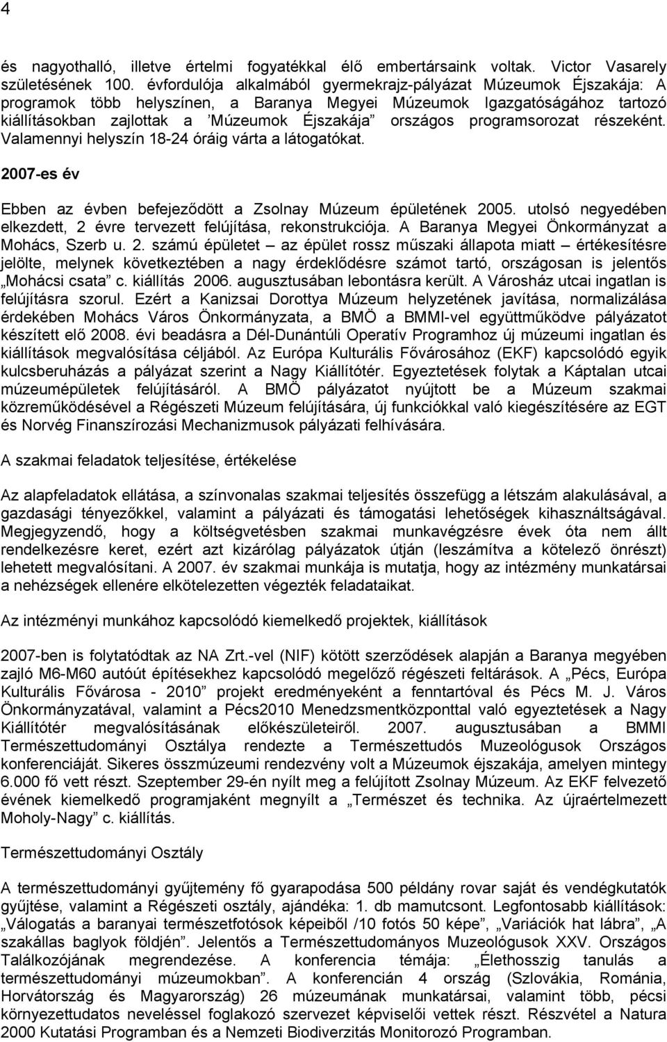 programsorozat részeként. Valamennyi helyszín 18-24 óráig várta a látogatókat. 2007-es év Ebben az évben befejeződött a Zsolnay Múzeum épületének 2005.