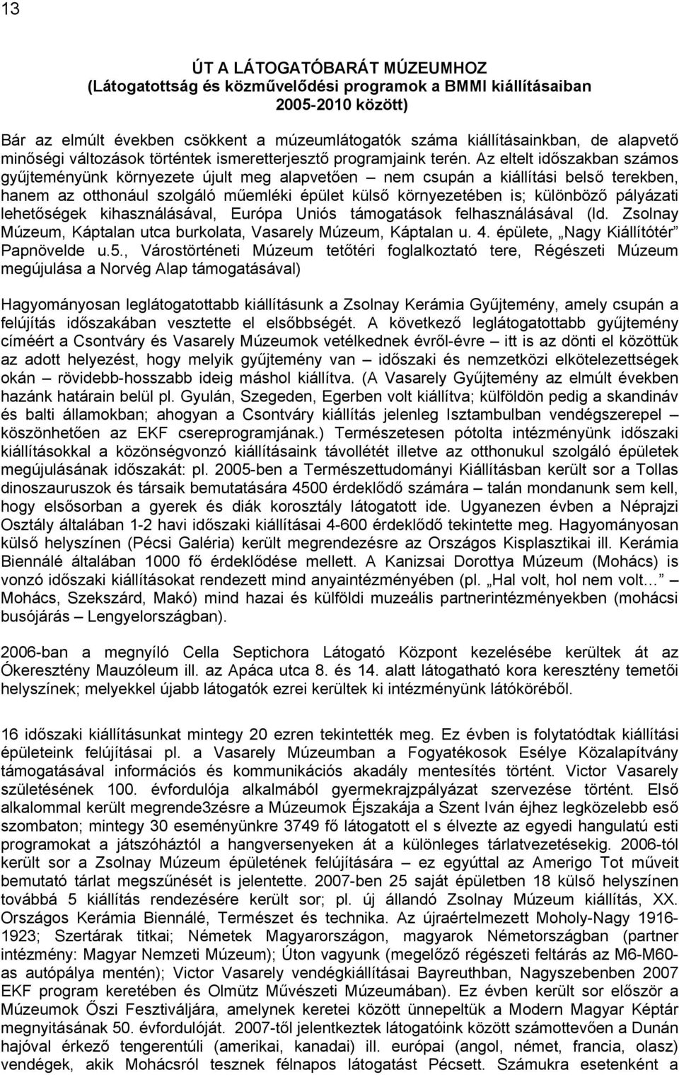 Az eltelt időszakban számos gyűjteményünk környezete újult meg alapvetően nem csupán a kiállítási belső terekben, hanem az otthonául szolgáló műemléki épület külső környezetében is; különböző