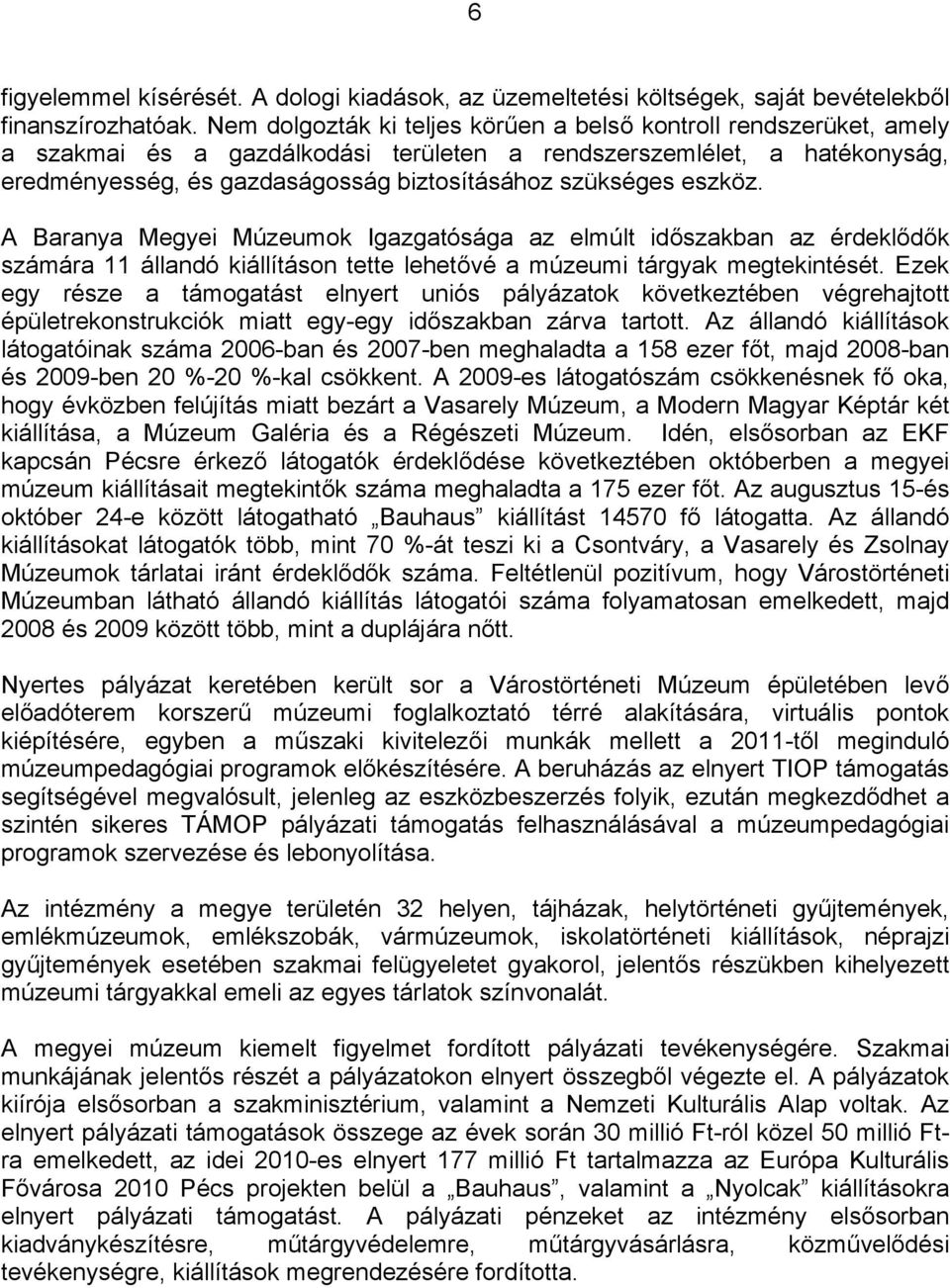 eszköz. A Baranya Megyei Múzeumok Igazgatósága az elmúlt időszakban az érdeklődők számára 11 állandó kiállításon tette lehetővé a múzeumi tárgyak megtekintését.