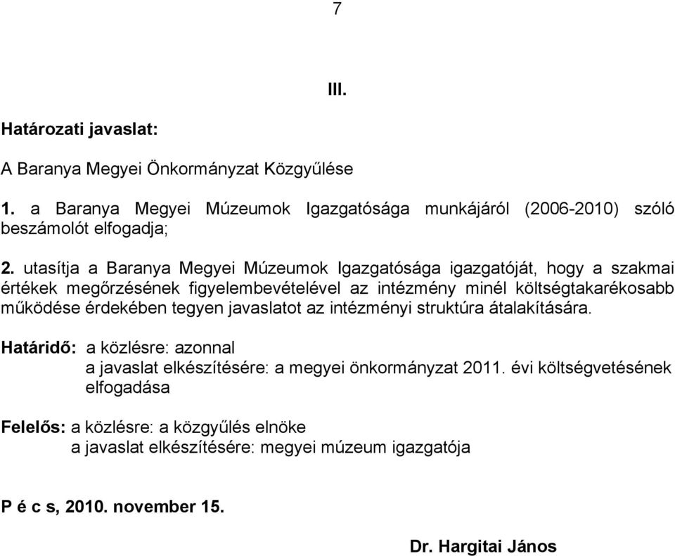 utasítja a Baranya Megyei Múzeumok Igazgatósága igazgatóját, hogy a szakmai értékek megőrzésének figyelembevételével az intézmény minél költségtakarékosabb