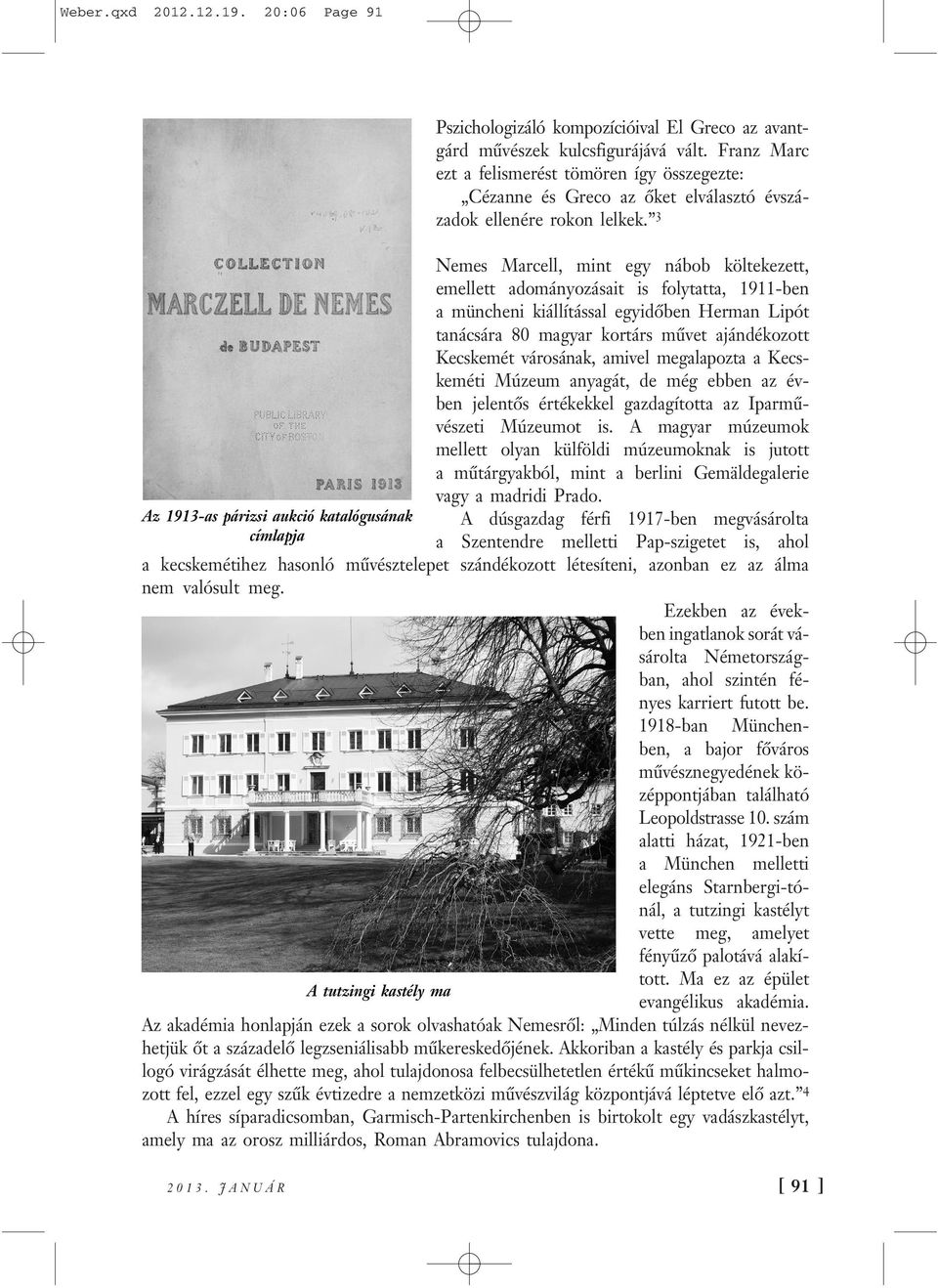 3 Nemes Marcell, mint egy nábob költekezett, emellett adományozásait is folytatta, 1911-ben a müncheni kiállítással egyidőben Herman Lipót tanácsára 80 magyar kortárs művet ajándékozott Kecskemét