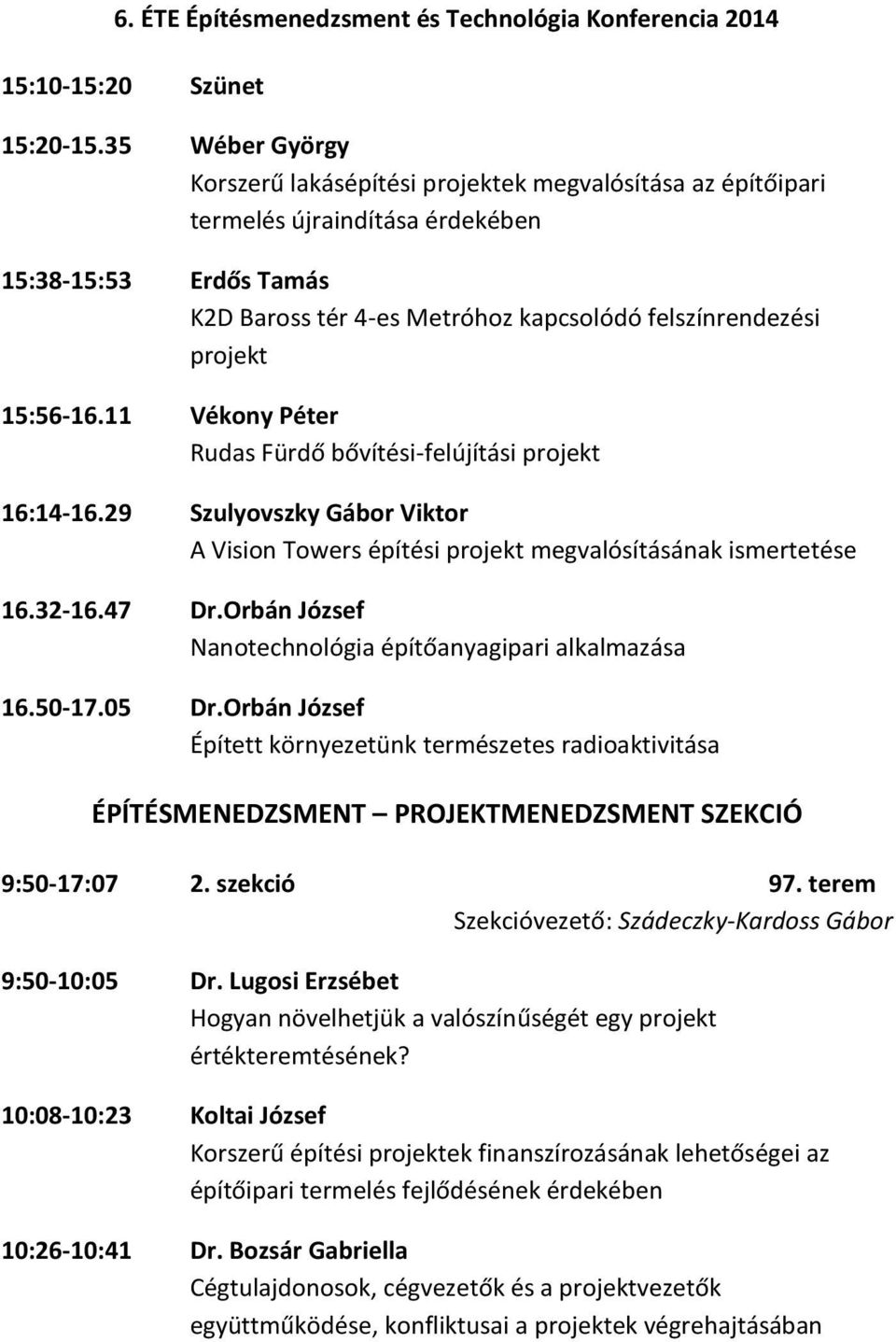 15:56-16.11 Vékony Péter Rudas Fürdő bővítési-felújítási projekt 16:14-16.29 Szulyovszky Gábor Viktor A Vision Towers építési projekt megvalósításának ismertetése 16.32-16.47 Dr.