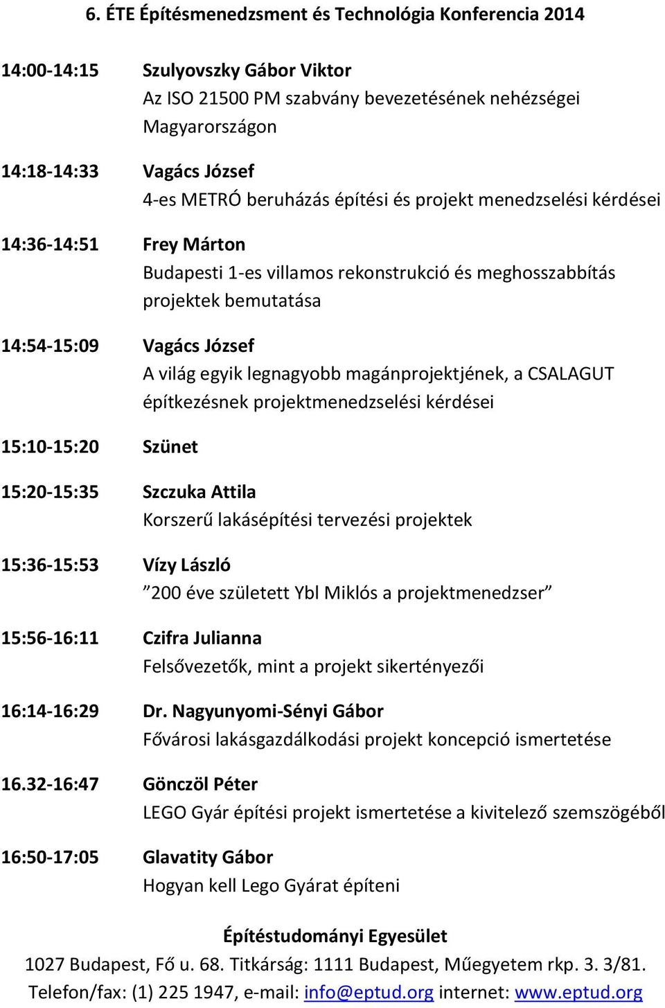 projektmenedzselési kérdései 15:10-15:20 Szünet 15:20-15:35 Szczuka Attila Korszerű lakásépítési tervezési projektek 15:36-15:53 Vízy László 200 éve született Ybl Miklós a projektmenedzser