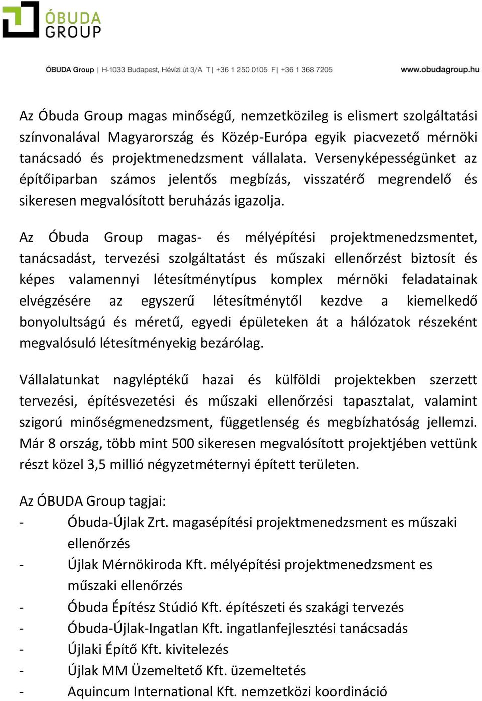 Az Óbuda Group magas- és mélyépítési projektmenedzsmentet, tanácsadást, tervezési szolgáltatást és műszaki ellenőrzést biztosít és képes valamennyi létesítménytípus komplex mérnöki feladatainak