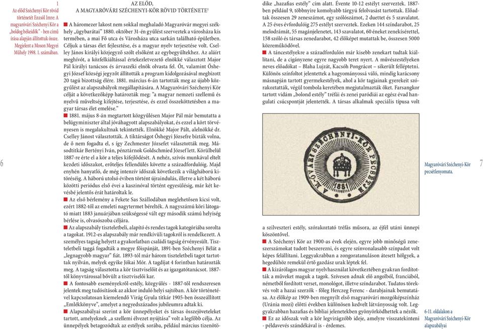 október 31-én gyűlést szerveztek a városháza kis termében, a mai Fő utca és Városháza utca sarkán található épületben. Céljuk a társas élet fejlesztése, és a magyar nyelv terjesztése volt.