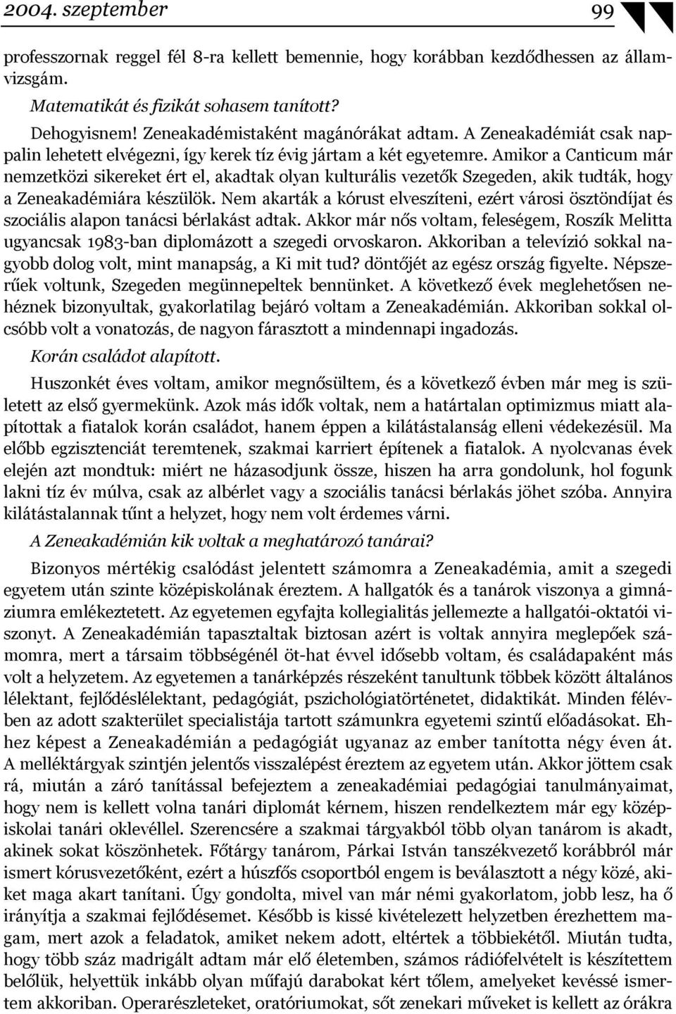 Amikor a Canticum már nemzetközi sikereket ért el, akadtak olyan kulturális vezetők Szegeden, akik tudták, hogy a Zeneakadémiára készülök.