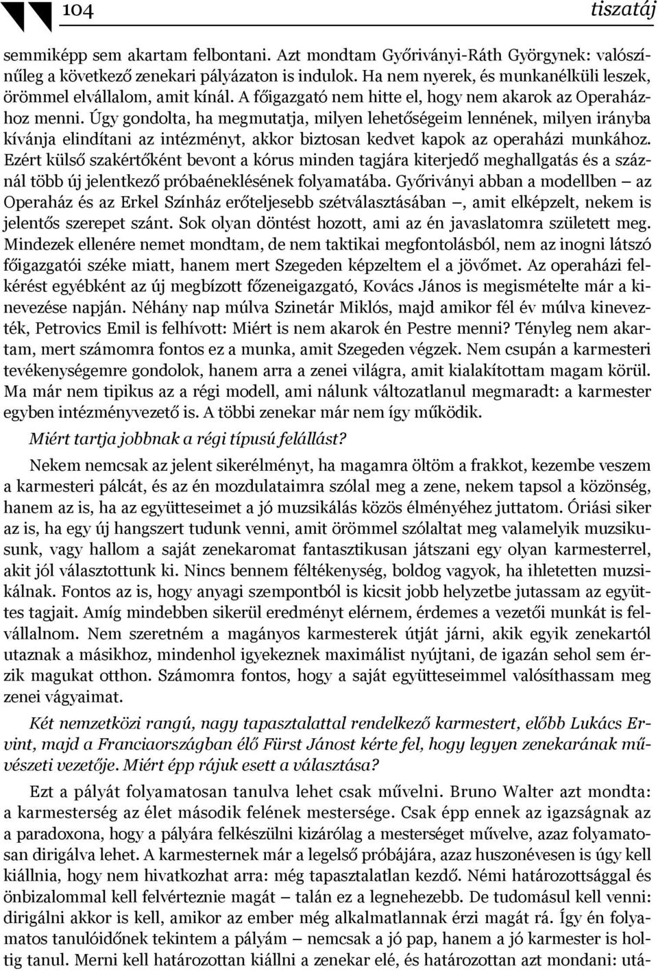 Úgy gondolta, ha megmutatja, milyen lehetőségeim lennének, milyen irányba kívánja elindítani az intézményt, akkor biztosan kedvet kapok az operaházi munkához.