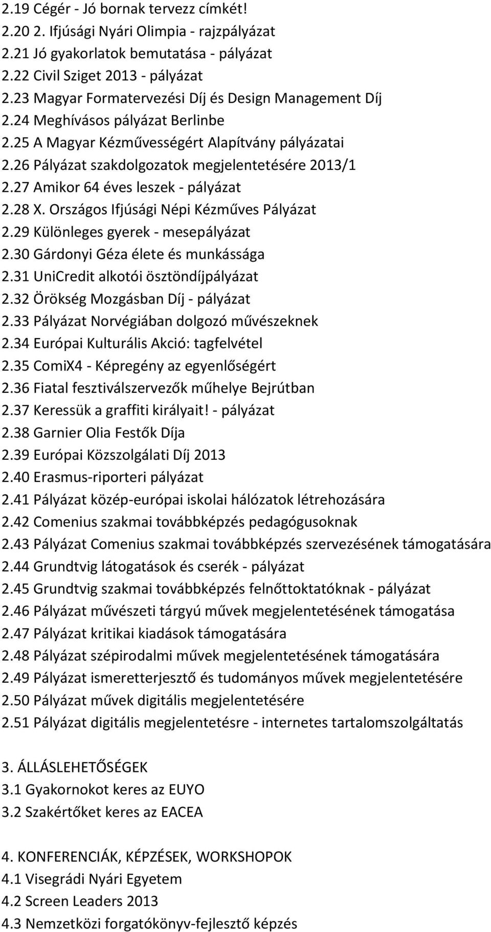 27 Amikor 64 éves leszek - pályázat 2.28 X. Országos Ifjúsági Népi Kézműves Pályázat 2.29 Különleges gyerek - mesepályázat 2.30 Gárdonyi Géza élete és munkássága 2.