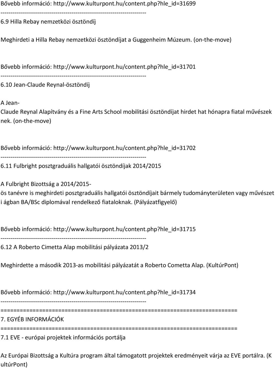 10 Jean-Claude Reynal-ösztöndíj A Jean- Claude Reynal Alapítvány és a Fine Arts School mobilitási ösztöndíjat hirdet hat hónapra fiatal művészek nek. (on-the-move) Bővebb információ: http://www.