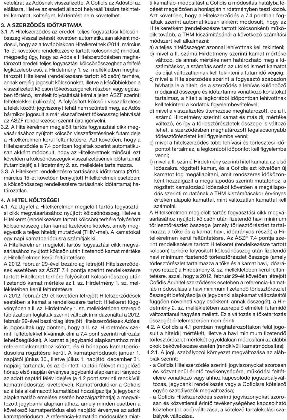 március 15-ét követően: rendelkezésre tartott kölcsönnek) minősül, mégpedig úgy, hogy az Adós a Hitelszerződésben meghatározott eredeti teljes fogyasztási kölcsönösszeghez a felfelé legközelebb eső,