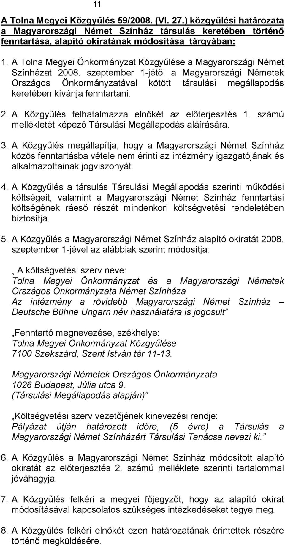 szeptember 1-jétől a Magyarországi Németek Országos Önkormányzatával kötött társulási megállapodás keretében kívánja fenntartani. 2. A Közgyűlés felhatalmazza elnökét az előterjesztés 1.