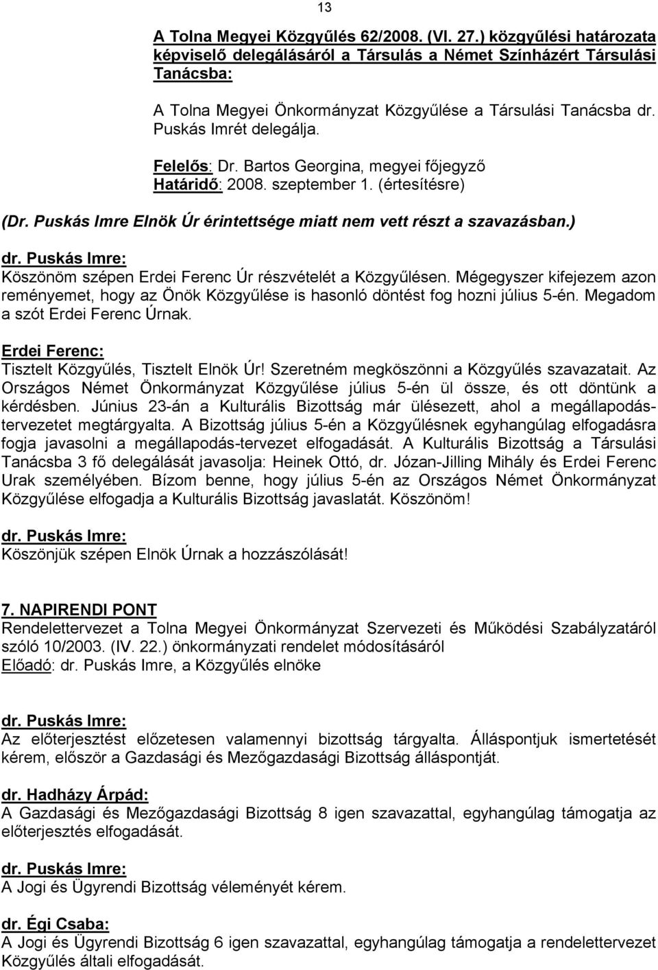 Bartos Georgina, megyei főjegyző Határidő: 2008. szeptember 1. (értesítésre) (Dr. Puskás Imre Elnök Úr érintettsége miatt nem vett részt a szavazásban.