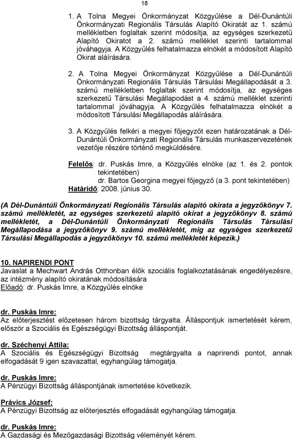 A Közgyűlés felhatalmazza elnökét a módosított Alapító Okirat aláírására. 2. A Tolna Megyei Önkormányzat Közgyűlése a Dél-Dunántúli Önkormányzati Regionális Társulás Társulási Megállapodását a 3.